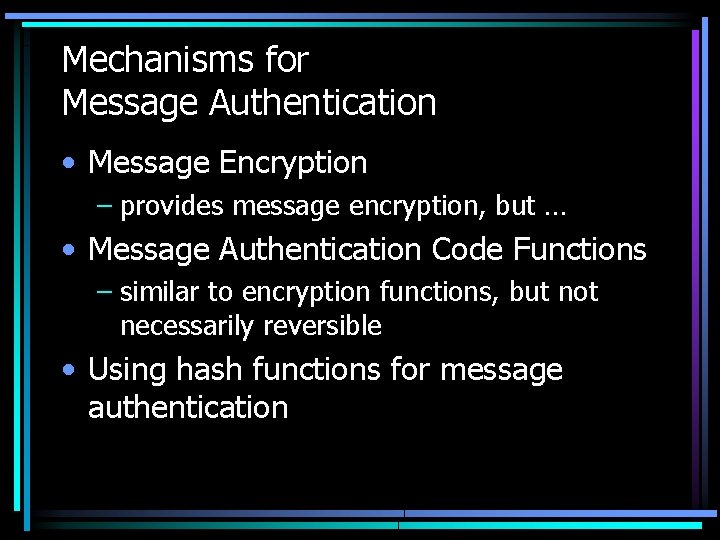 Mechanisms for Message Authentication • Message Encryption – provides message encryption, but … •