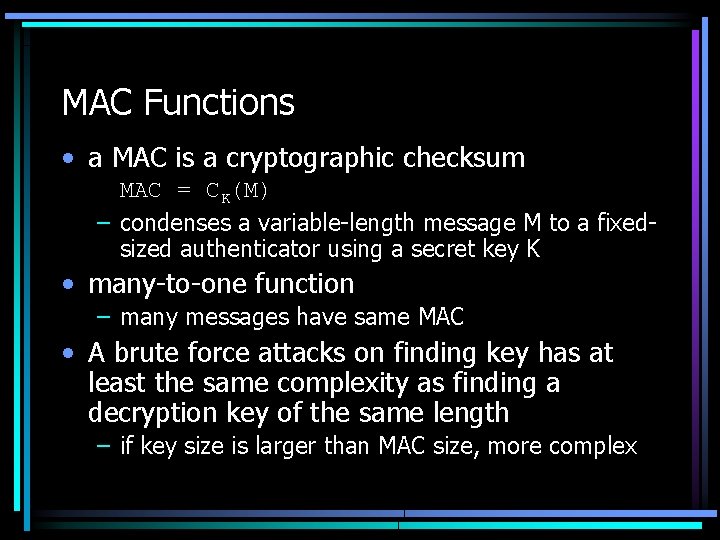 MAC Functions • a MAC is a cryptographic checksum MAC = CK(M) – condenses