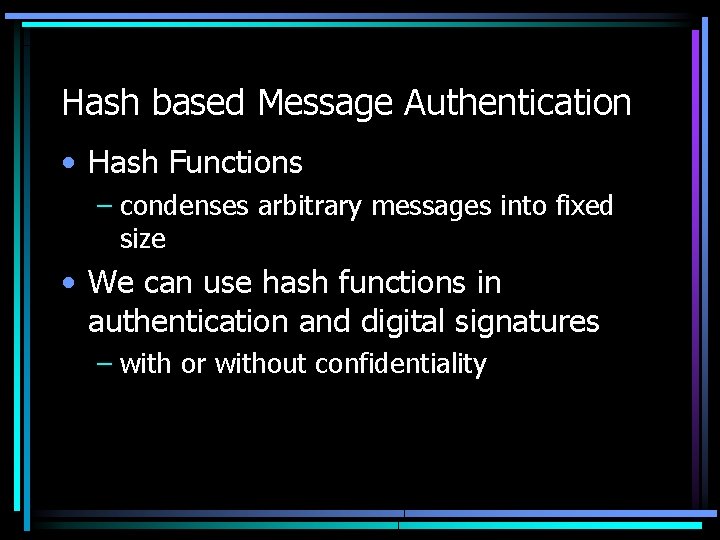 Hash based Message Authentication • Hash Functions – condenses arbitrary messages into fixed size