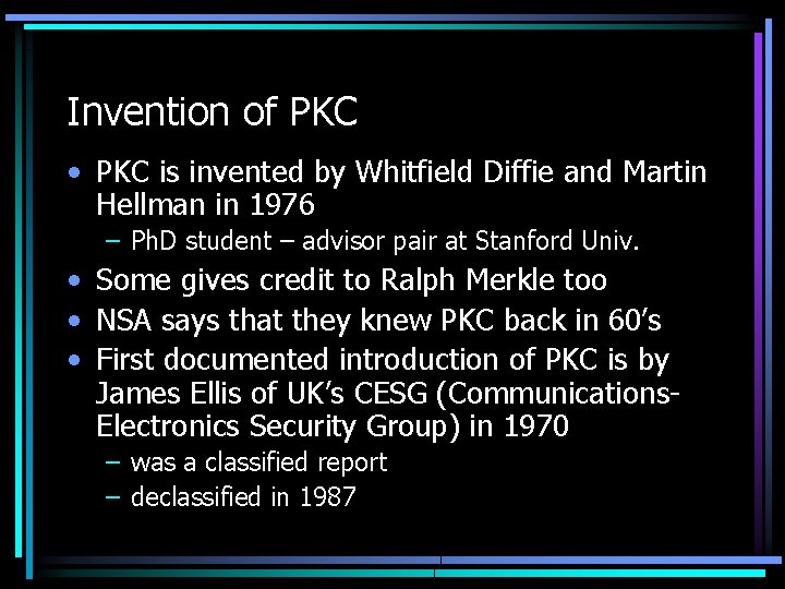 Invention of PKC • PKC is invented by Whitfield Diffie and Martin Hellman in