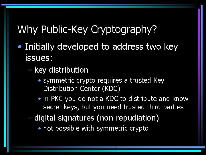 Why Public-Key Cryptography? • Initially developed to address two key issues: – key distribution