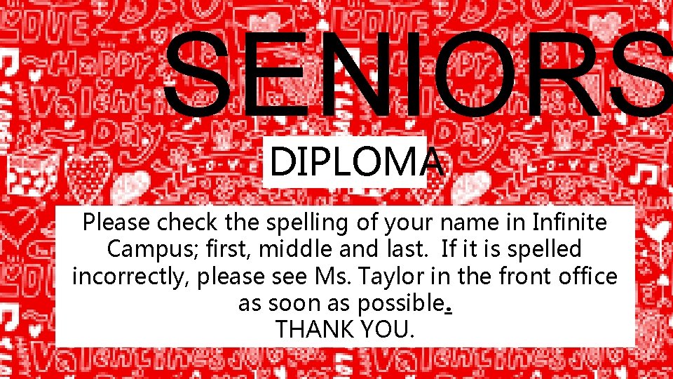 SENIORS DIPLOMA Please check the spelling of your name in Infinite Campus; first, middle