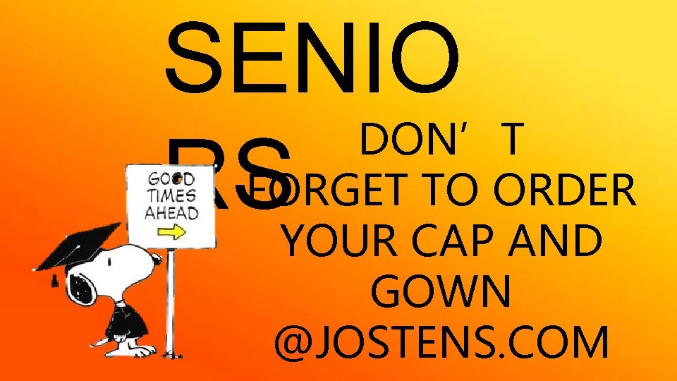 SENIO DON’T FORGET TO ORDER RS YOUR CAP AND GOWN @JOSTENS. COM 