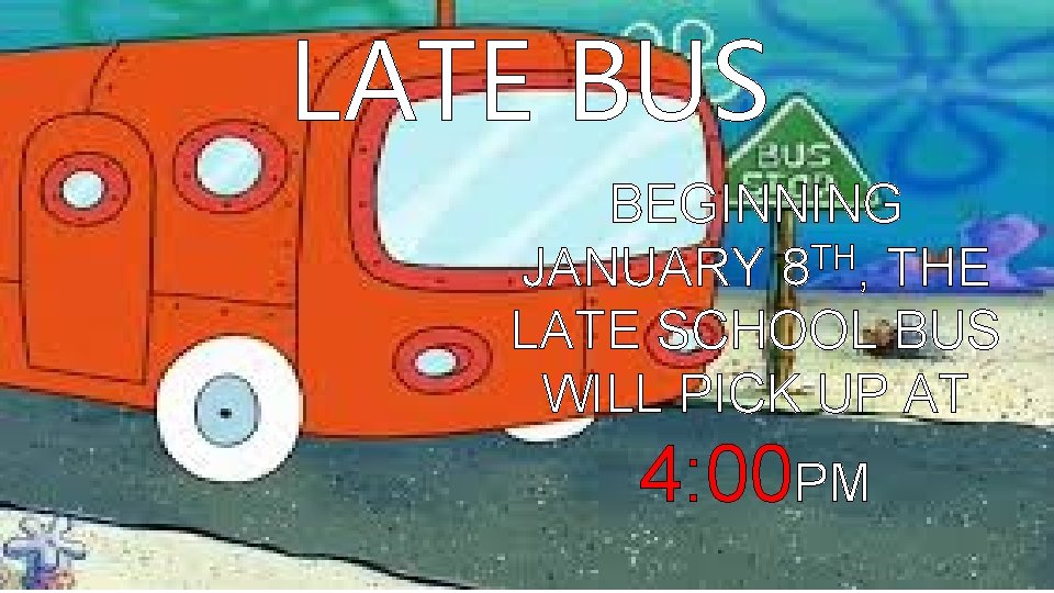 LATE BUS BEGINNING TH JANUARY 8 , THE LATE SCHOOL BUS WILL PICK UP