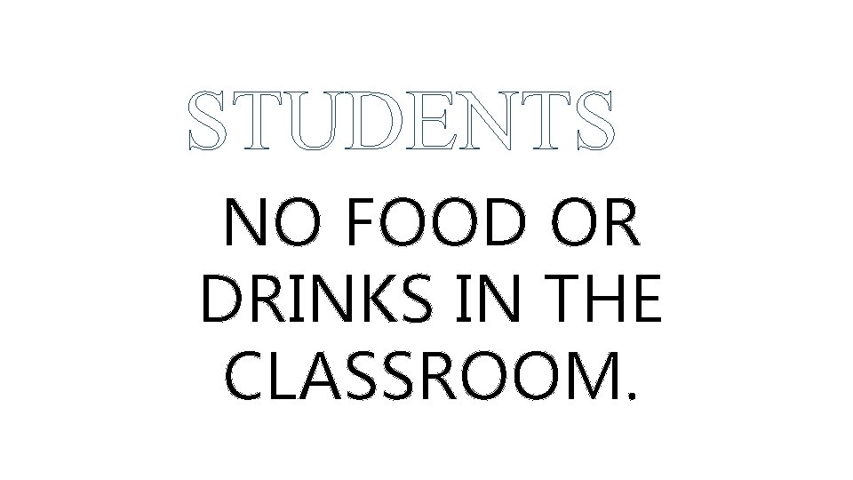 STUDENTS NO FOOD OR DRINKS IN THE CLASSROOM. THANK YOU. 