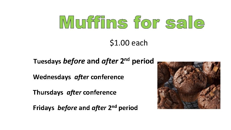 Muffins for sale $1. 00 each Tuesdays before and after 2 nd period Wednesdays