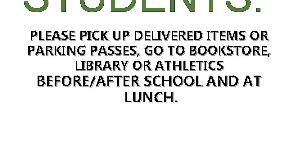 STUDENTS: PLEASE PICK UP DELIVERED ITEMS OR PARKING PASSES, GO TO BOOKSTORE, LIBRARY OR