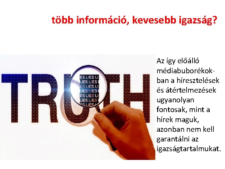 több információ, kevesebb igazság? Az így előálló médiabuborékokban a híresztelések és átértelmezések ugyanolyan fontosak, több információ, kevesebb igazság? Az így előálló médiabuborékokban a híresztelések és átértelmezések ugyanolyan fontosak,