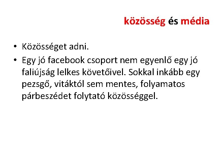 közösség és média • Közösséget adni. • Egy jó facebook csoport nem egyenlő egy közösség és média • Közösséget adni. • Egy jó facebook csoport nem egyenlő egy