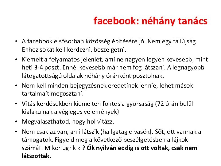 facebook: néhány tanács • A facebook elsősorban közösség építésére jó. Nem egy faliújság. • facebook: néhány tanács • A facebook elsősorban közösség építésére jó. Nem egy faliújság. •