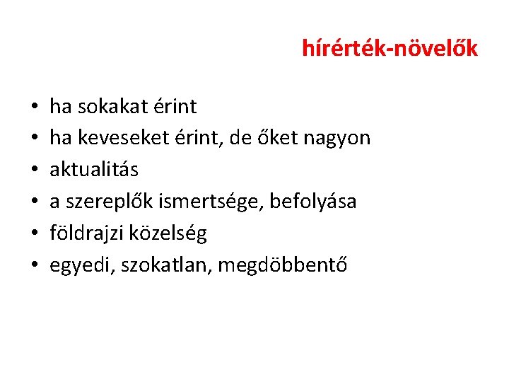 hírérték-növelők • • • ha sokakat érint ha keveseket érint, de őket nagyon aktualitás hírérték-növelők • • • ha sokakat érint ha keveseket érint, de őket nagyon aktualitás