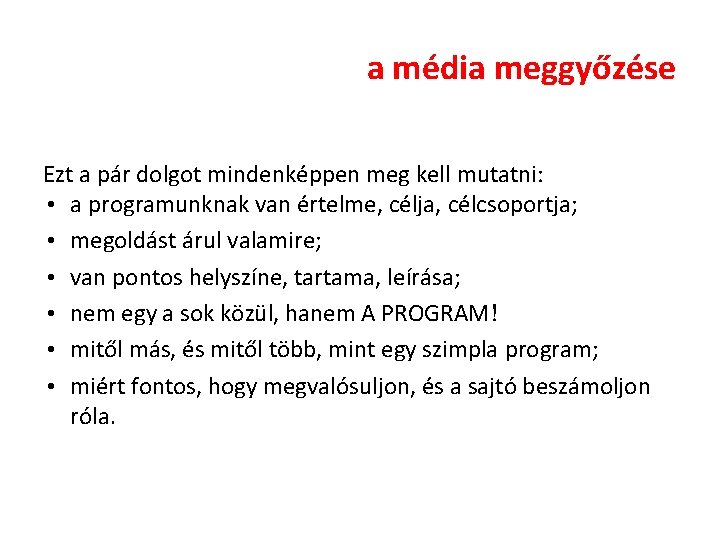 a média meggyőzése Ezt a pár dolgot mindenképpen meg kell mutatni: • a programunknak a média meggyőzése Ezt a pár dolgot mindenképpen meg kell mutatni: • a programunknak