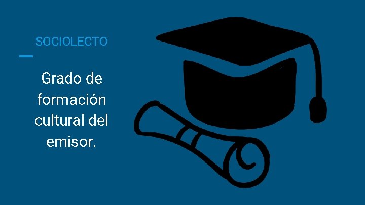 SOCIOLECTO Grado de formación cultural del emisor. 