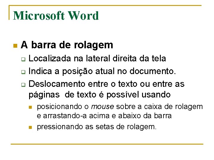 Microsoft Word n A barra de rolagem q q q Localizada na lateral direita