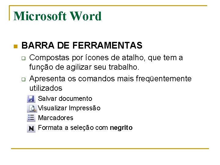 Microsoft Word n BARRA DE FERRAMENTAS q q Compostas por ícones de atalho, que