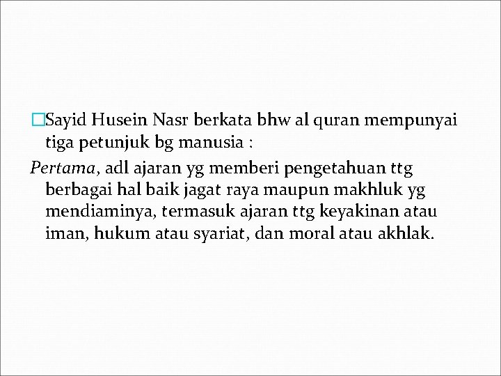 �Sayid Husein Nasr berkata bhw al quran mempunyai tiga petunjuk bg manusia : Pertama,