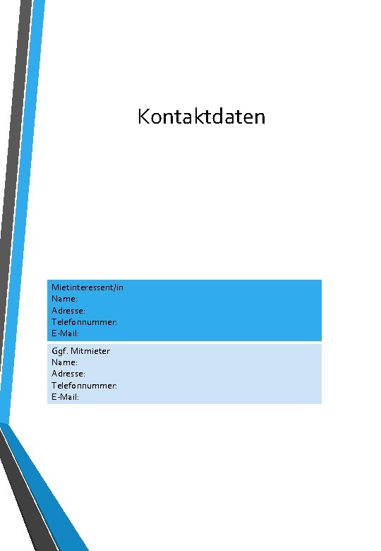 Kontaktdaten Mietinteressent/in Name: Adresse: Telefonnummer: E-Mail: Ggf. Mitmieter Name: Adresse: Telefonnummer: E-Mail: 
