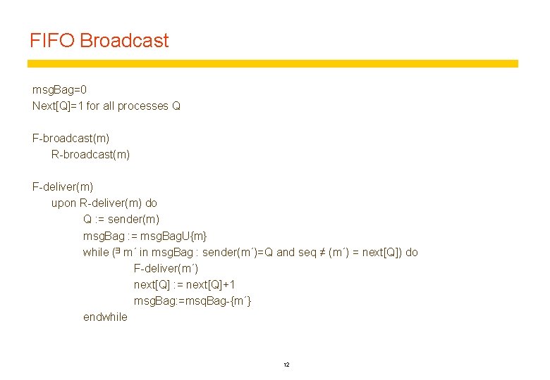 FIFO Broadcast msg. Bag=0 Next[Q]=1 for all processes Q F-broadcast(m) R-broadcast(m) F-deliver(m) upon R-deliver(m)
