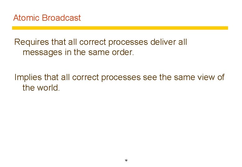 Atomic Broadcast Requires that all correct processes deliver all messages in the same order.