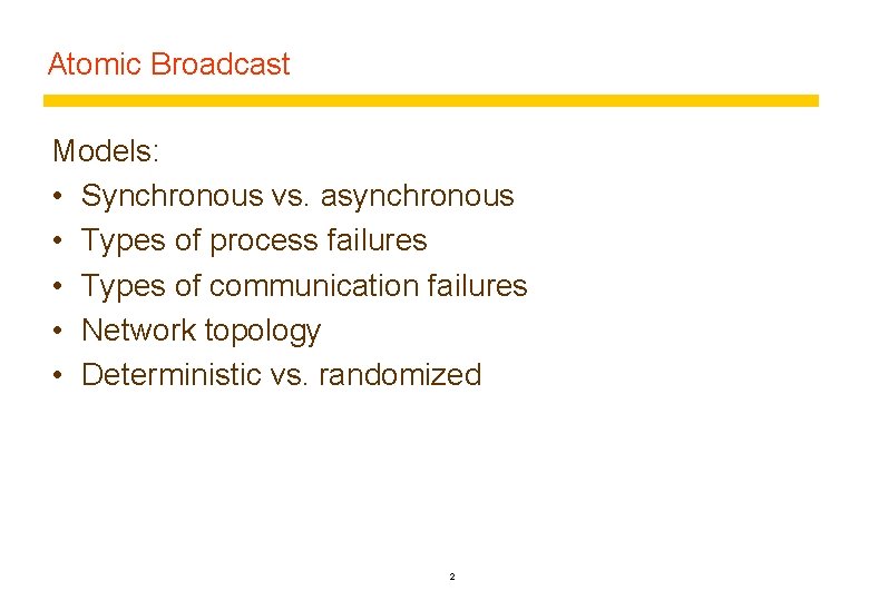 Atomic Broadcast Models: • Synchronous vs. asynchronous • Types of process failures • Types