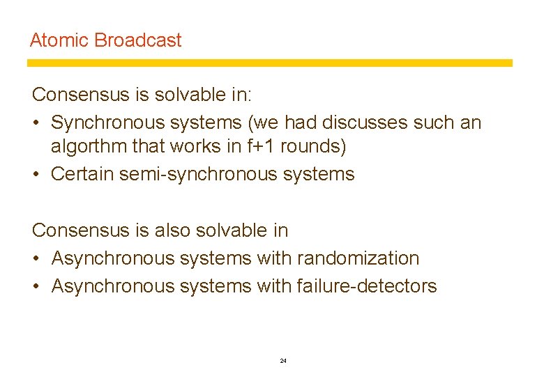 Atomic Broadcast Consensus is solvable in: • Synchronous systems (we had discusses such an