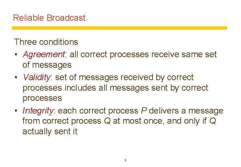 Reliable Broadcast Three conditions • Agreement: all correct processes receive same set of messages