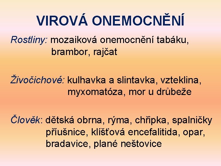 VIROVÁ ONEMOCNĚNÍ Rostliny: mozaiková onemocnění tabáku, brambor, rajčat Živočichové: kulhavka a slintavka, vzteklina, myxomatóza,