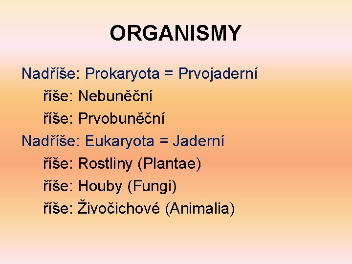 ORGANISMY Nadříše: Prokaryota = Prvojaderní říše: Nebuněční říše: Prvobuněční Nadříše: Eukaryota = Jaderní říše: