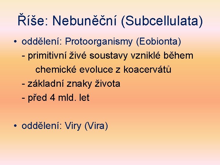 Říše: Nebuněční (Subcellulata) • oddělení: Protoorganismy (Eobionta) - primitivní živé soustavy vzniklé během chemické
