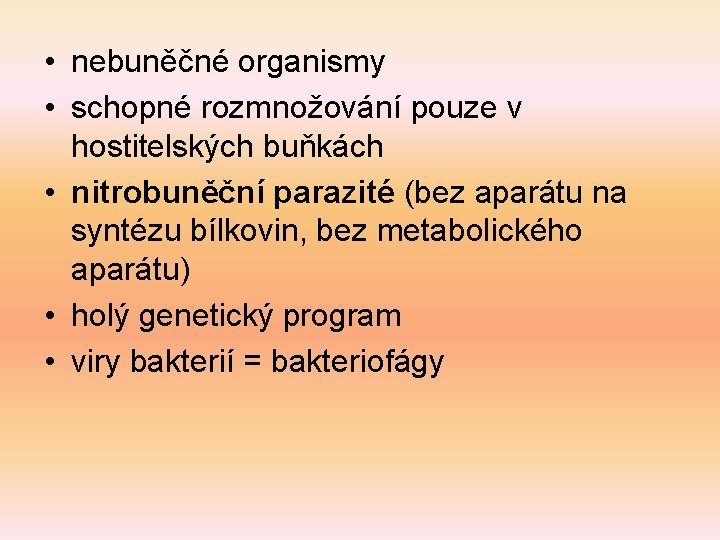  • nebuněčné organismy • schopné rozmnožování pouze v hostitelských buňkách • nitrobuněční parazité