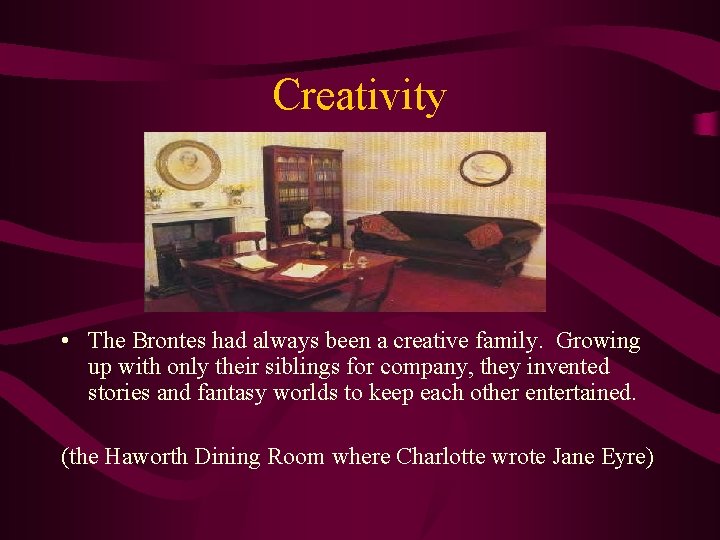 Creativity • The Brontes had always been a creative family. Growing up with only