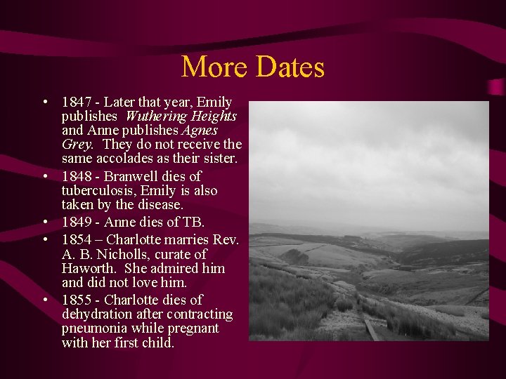 More Dates • 1847 - Later that year, Emily publishes Wuthering Heights and Anne