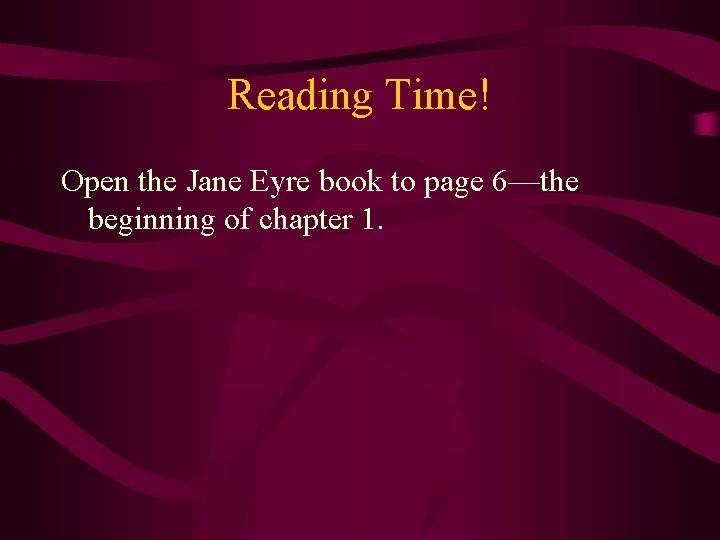 Reading Time! Open the Jane Eyre book to page 6—the beginning of chapter 1.