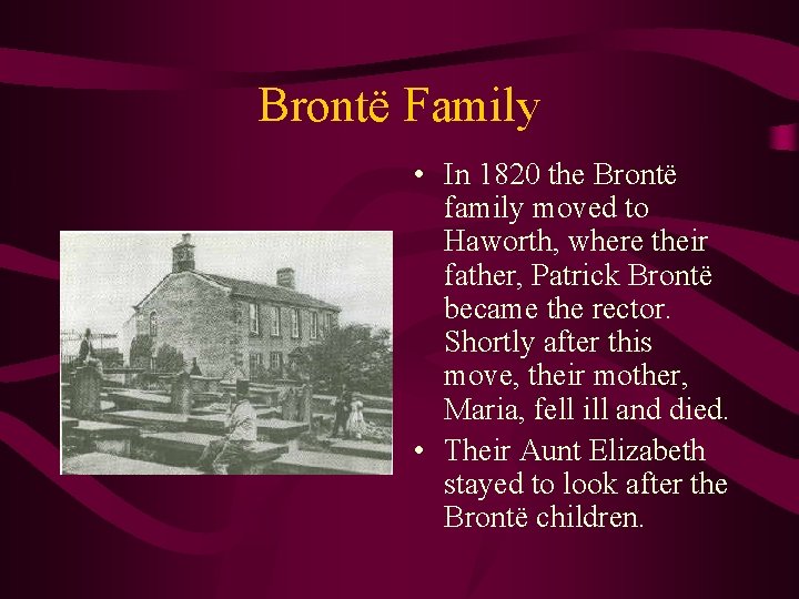 Brontë Family • In 1820 the Brontë family moved to Haworth, where their father,