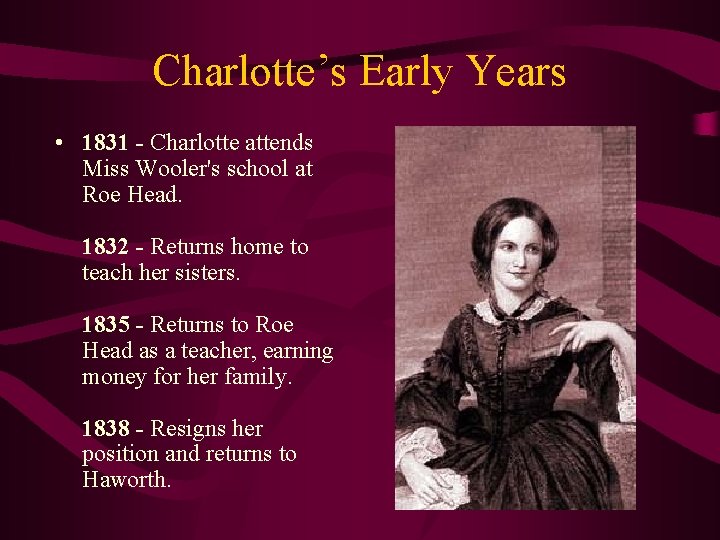 Charlotte’s Early Years • 1831 - Charlotte attends Miss Wooler's school at Roe Head.