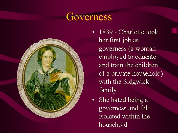 Governess • 1839 - Charlotte took her first job as governess (a woman employed