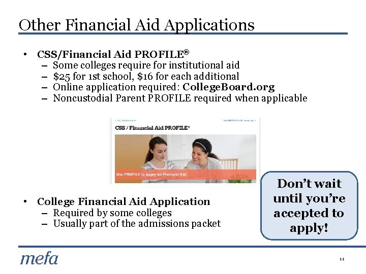 Other Financial Aid Applications • CSS/Financial Aid PROFILE® – Some colleges require for institutional