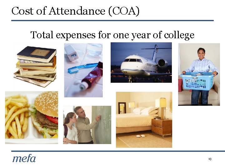 Cost of Attendance (COA) Total expenses for one year of college 13 