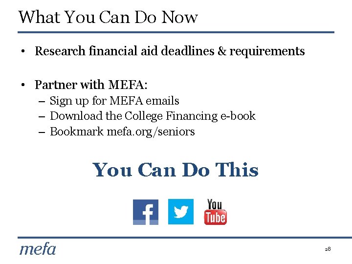 What You Can Do Now • Research financial aid deadlines & requirements • Partner