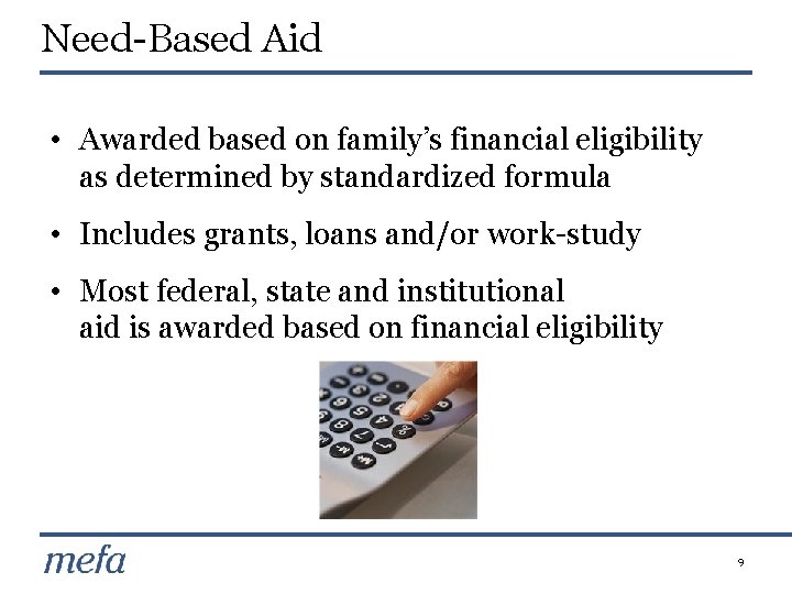 Need-Based Aid • Awarded based on family’s financial eligibility as determined by standardized formula