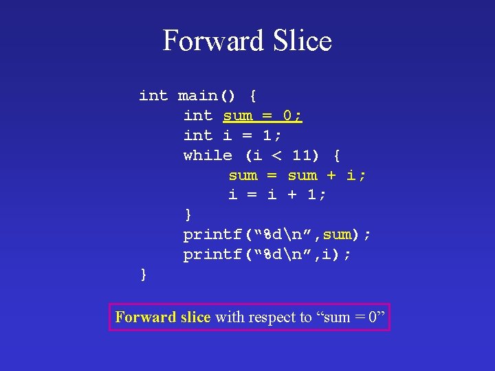 Forward Slice int main() { int sum = 0; int i = 1; while