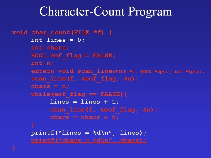 Character-Count Program void char_count(FILE *f) { int lines = 0; int chars; BOOL eof_flag