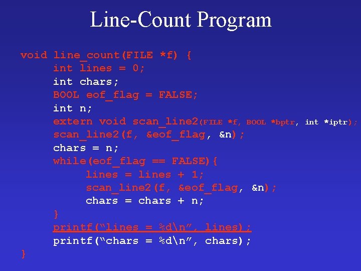 Line-Count Program void line_count(FILE *f) { int lines = 0; int chars; BOOL eof_flag