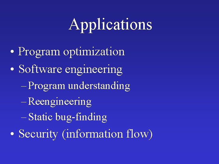 Applications • Program optimization • Software engineering – Program understanding – Reengineering – Static