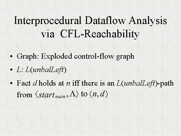 Interprocedural Dataflow Analysis via CFL-Reachability • Graph: Exploded control-flow graph • L: L(unbal. Left)