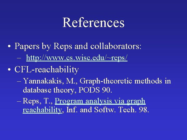 References • Papers by Reps and collaborators: – http: //www. cs. wisc. edu/~reps/ •