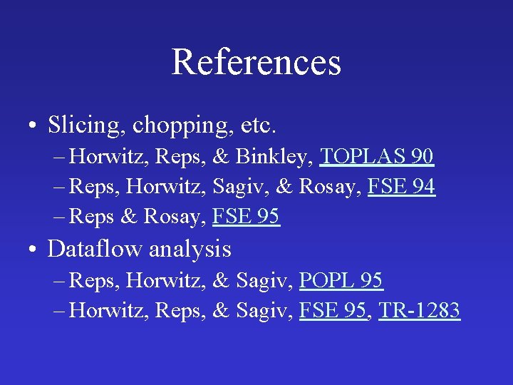 References • Slicing, chopping, etc. – Horwitz, Reps, & Binkley, TOPLAS 90 – Reps,