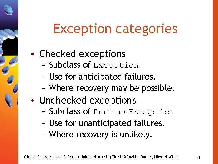 Exception categories • Checked exceptions – Subclass of Exception – Use for anticipated failures.