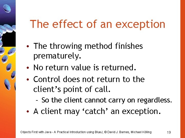 The effect of an exception • The throwing method finishes prematurely. • No return