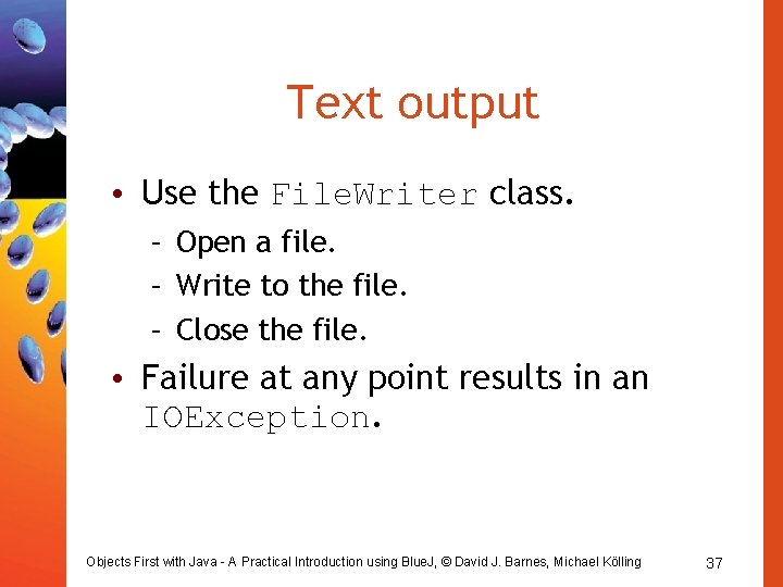 Text output • Use the File. Writer class. – Open a file. – Write